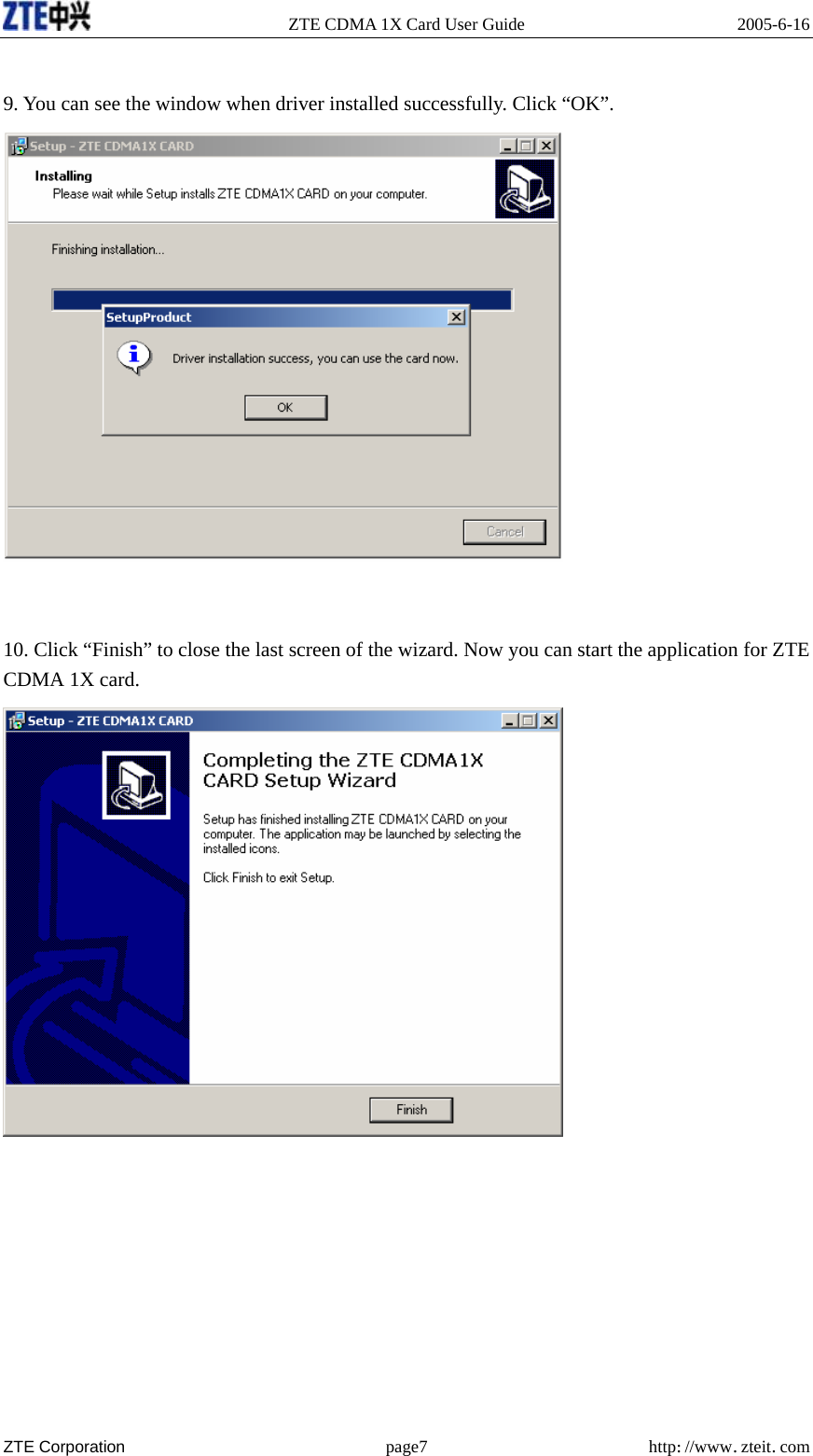   ZTE CDMA 1X Card User Guide  2005-6-16  ZTE Corporation page7 http://www.zteit.com  9. You can see the window when driver installed successfully. Click “OK”.    10. Click “Finish” to close the last screen of the wizard. Now you can start the application for ZTE CDMA 1X card.      