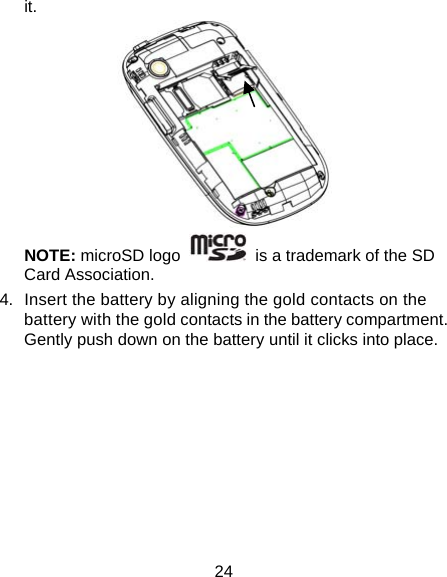 24 it.  NOTE: microSD logo    is a trademark of the SD Card Association. 4.  Insert the battery by aligning the gold contacts on the battery with the gold contacts in the battery compartment. Gently push down on the battery until it clicks into place. 