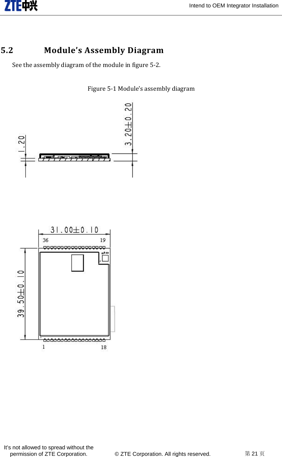  Intend to OEM Integrator Installation It’s not allowed to spread without the permission of ZTE Corporation.  © ZTE Corporation. All rights reserved.  第21 页  5.2 Module’sAssemblyDiagram Seetheassemblydiagramofthemoduleinfigure5‐2.Figure5‐1Module’sassemblydiagram