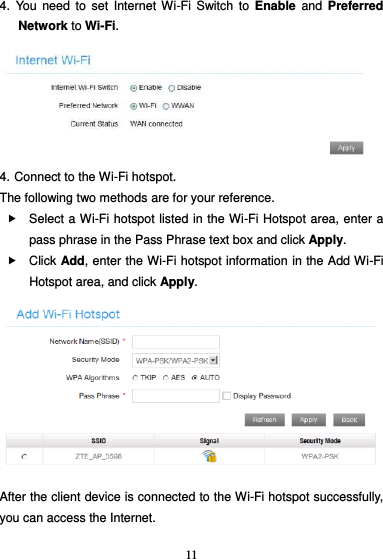 11  4.  You  need  to  set  Internet  Wi-Fi  Switch  to  Enable  and  Preferred Network to Wi-Fi.  4. Connect to the Wi-Fi hotspot. The following two methods are for your reference.   Select a Wi-Fi hotspot listed in the Wi-Fi Hotspot area, enter a pass phrase in the Pass Phrase text box and click Apply.   Click Add, enter the Wi-Fi hotspot information in the Add Wi-Fi Hotspot area, and click Apply.  After the client device is connected to the Wi-Fi hotspot successfully, you can access the Internet. 
