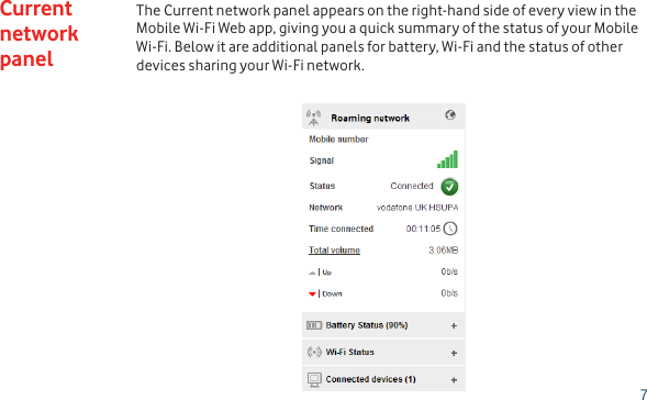 7The Current network panel appears on the right-hand side of every view in the Mobile Wi-Fi Web app, giving you a quick summary of the status of your Mobile Wi-Fi. Below it are additional panels for battery, Wi-Fi and the status of other devices sharing your Wi-Fi network.Current network panel