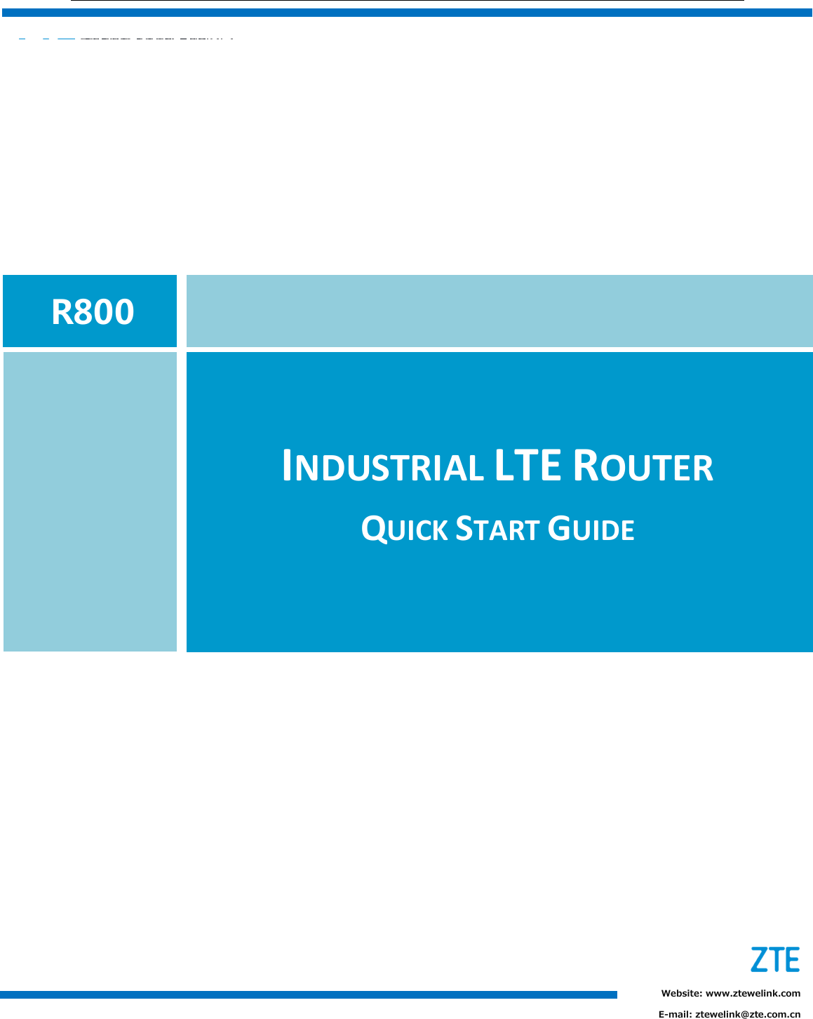   I                                  INDUSTRIAL LTE ROUTER  QUICK START GUIDE R800 Website: www.ztewelink.com E-mail: ztewelink@zte.com.cn 