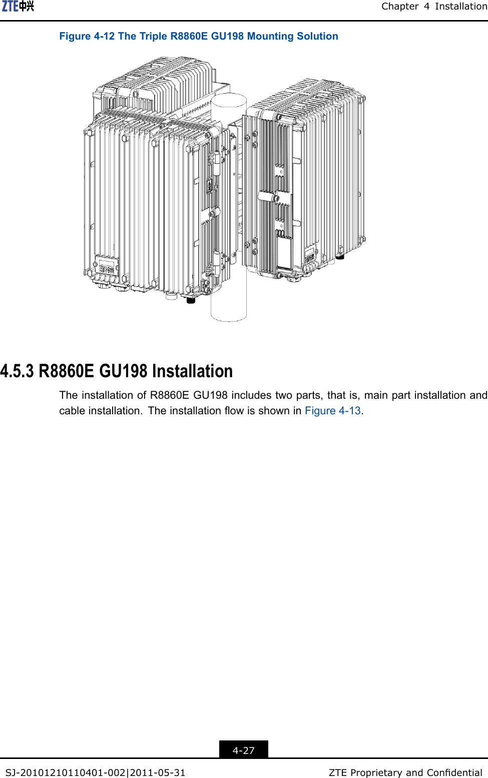 Chapter4InstallationFigure4-12TheTripleR8860EGU198MountingSolution4.5.3R8860EGU198InstallationTheinstallationofR8860EGU198includestwoparts,thatis,mainpartinstallationandcableinstallation.TheinstallationowisshowninFigure4-13.4-27SJ-20101210110401-002|2011-05-31ZTEProprietaryandCondential