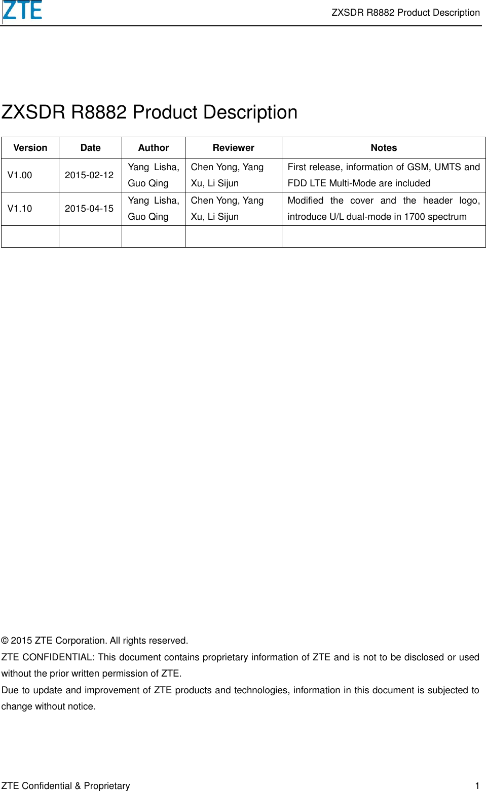  ZXSDR R8882 Product Description ZTE Confidential &amp; Proprietary 1 ZXSDR R8882 Product Description Version Date Author Reviewer Notes V1.00 2015-02-12 Yang  Lisha, Guo Qing Chen Yong, Yang Xu, Li Sijun First release, information of GSM, UMTS and FDD LTE Multi-Mode are included V1.10 2015-04-15 Yang  Lisha, Guo Qing Chen Yong, Yang Xu, Li Sijun Modified  the  cover  and  the  header  logo, introduce U/L dual-mode in 1700 spectrum          © 2015 ZTE Corporation. All rights reserved. ZTE CONFIDENTIAL: This document contains proprietary information of ZTE and is not to be disclosed or used without the prior written permission of ZTE. Due to update and improvement of ZTE products and technologies, information in this document is subjected to change without notice. 