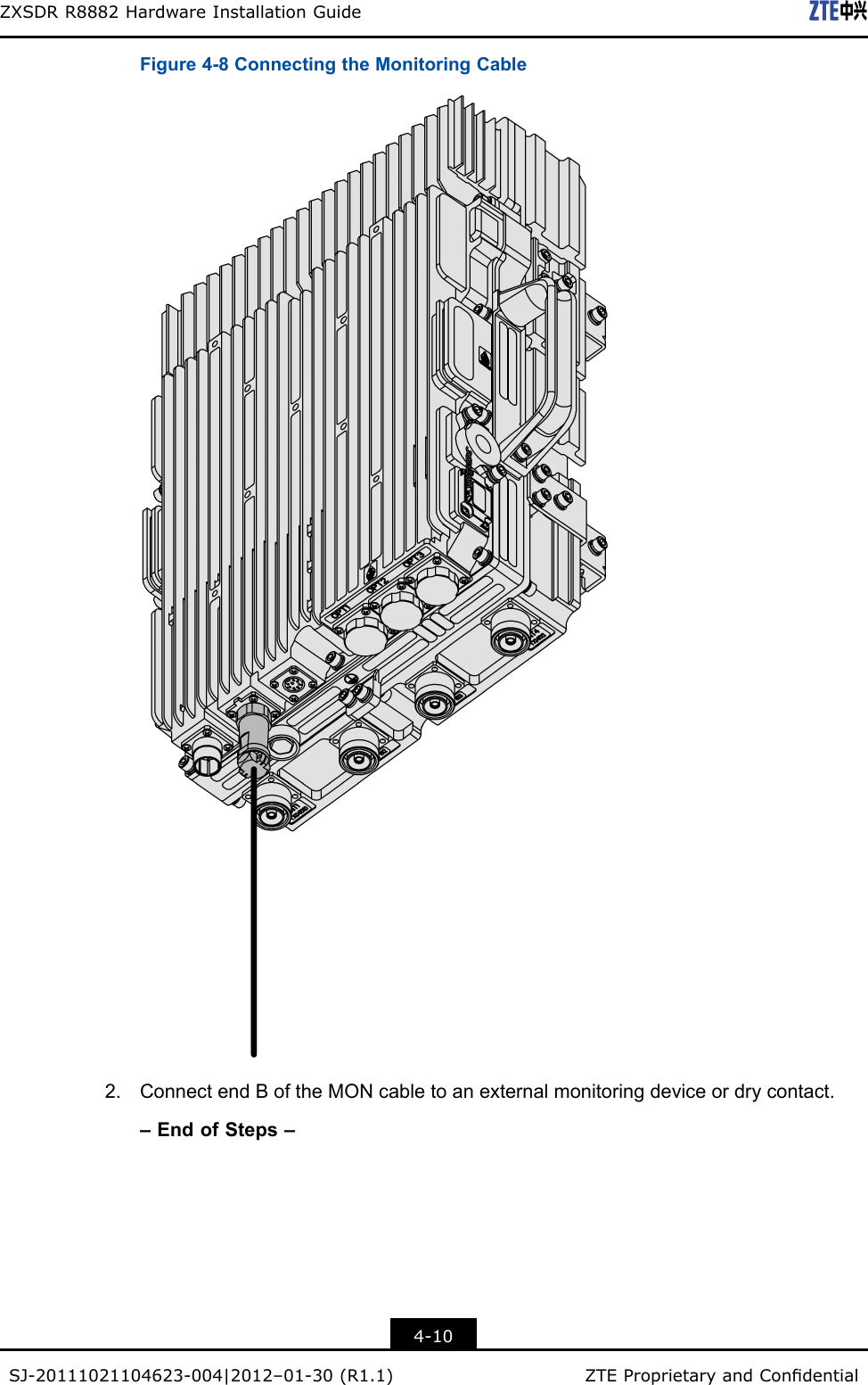 ZXSDRR8882HardwareInstallationGuideFigure4-8ConnectingtheMonitoringCable2.ConnectendBoftheMONcabletoanexternalmonitoringdeviceordrycontact.–EndofSteps–4-10SJ-20111021104623-004|2012–01-30(R1.1)ZTEProprietaryandCondential