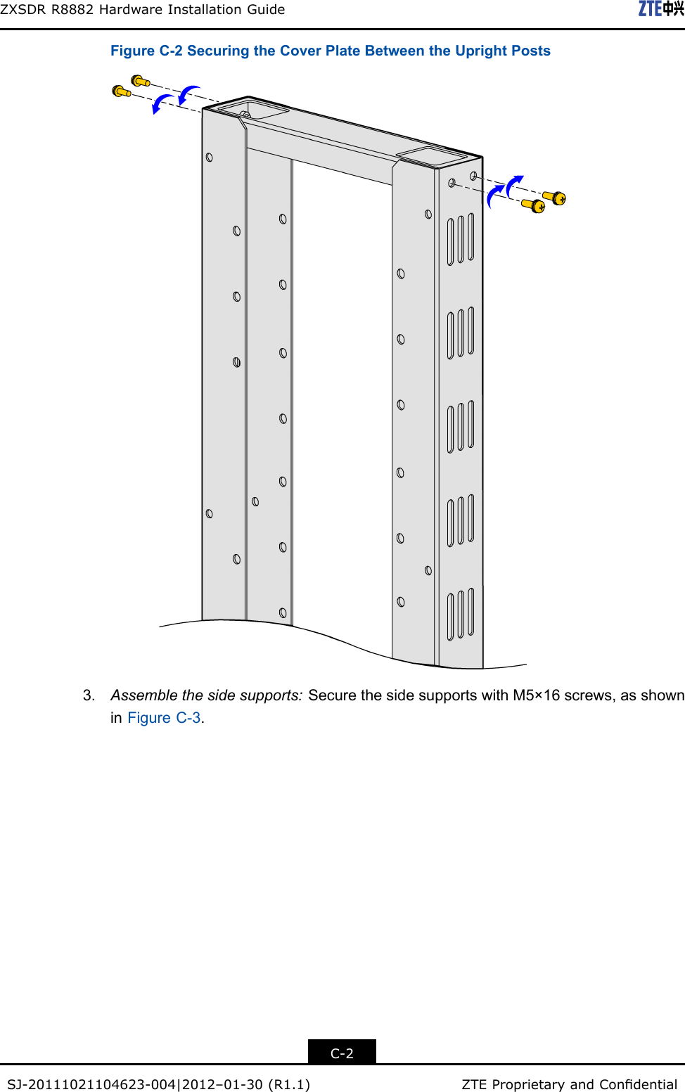 ZXSDRR8882HardwareInstallationGuideFigureC-2SecuringtheCoverPlateBetweentheUprightPosts3.Assemblethesidesupports:SecurethesidesupportswithM5×16screws,asshowninFigureC-3.C-2SJ-20111021104623-004|2012–01-30(R1.1)ZTEProprietaryandCondential