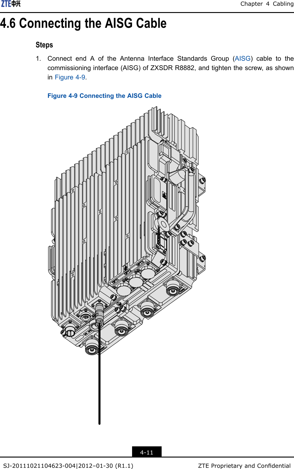 Chapter4Cabling4.6ConnectingtheAISGCableSteps1.ConnectendAoftheAntennaInterfaceStandardsGroup(AISG)cabletothecommissioninginterface(AISG)ofZXSDRR8882,andtightenthescrew,asshowninFigure4-9.Figure4-9ConnectingtheAISGCable4-11SJ-20111021104623-004|2012–01-30(R1.1)ZTEProprietaryandCondential