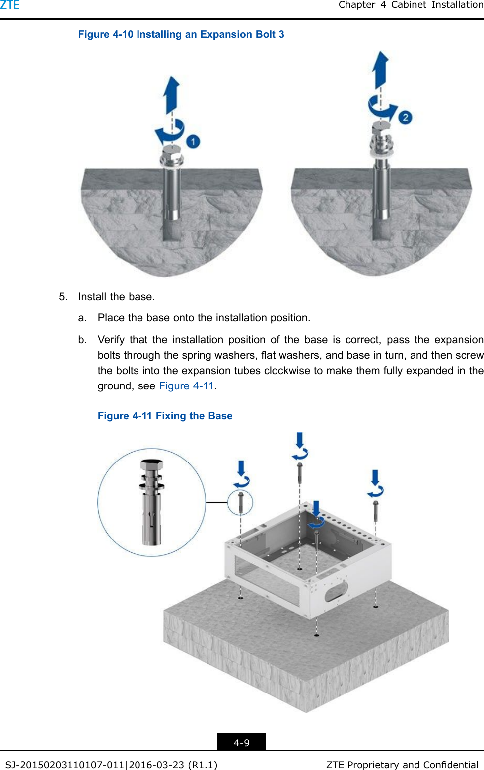 Chapter4CabinetInstallationFigure4-10InstallinganExpansionBolt35.Installthebase.a.Placethebaseontotheinstallationposition.b.Verifythattheinstallationpositionofthebaseiscorrect,passtheexpansionboltsthroughthespringwashers,atwashers,andbaseinturn,andthenscrewtheboltsintotheexpansiontubesclockwisetomakethemfullyexpandedintheground,seeFigure4-11.Figure4-11FixingtheBase4-9SJ-20150203110107-011|2016-03-23(R1.1)ZTEProprietaryandCondential