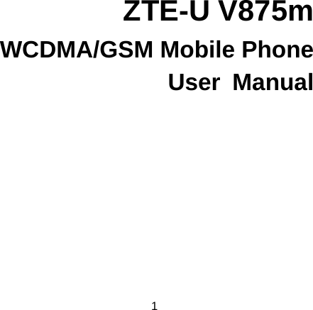 1    ZTE-U V875m WCDMA/GSM Mobile Phone User Manual  