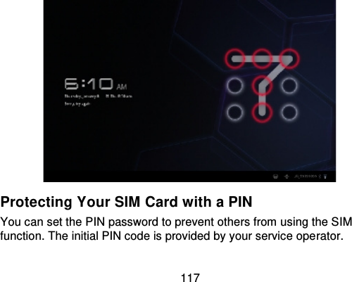 117Protecting Your SIM Card with a PINYou can set the PIN password to prevent others from using the SIMfunction. The initial PIN code is provided by your service ope rator.
