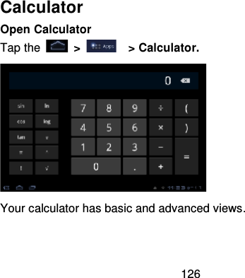 126CalculatorOpen CalculatorTap the   &gt; &gt; Calculator.Your calculator has basic and advanced views .