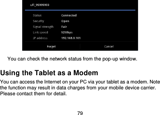 79You can check the network status from the pop -up window.Using the Tablet as a ModemYou can access the Internet on your PC via your tablet as a modem. Notethe function may result in data charges from your mobile device carrier.Please contact them for detail.