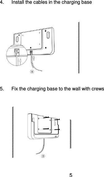  5 4.  Install the cables in the charging base    5.  Fix the charging base to the wall with crews  