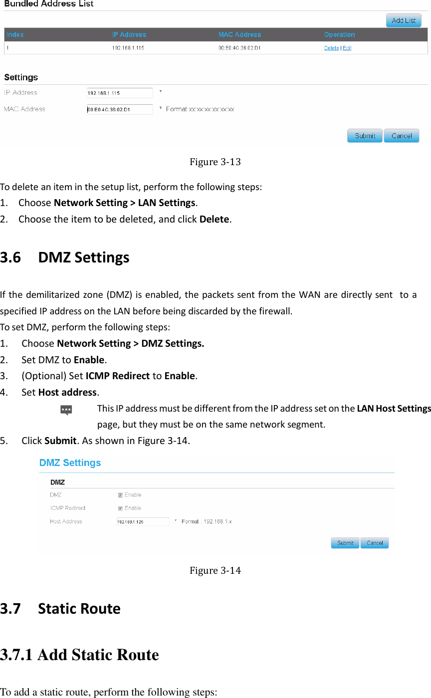    Figure 3-13 To delete an item in the setup list, perform the following steps: 1. Choose Network Setting &gt; LAN Settings. 2. Choose the item to be deleted, and click Delete. 3.6   DMZ Settings If the demilitarized zone (DMZ) is enabled, the packets sent from the WAN are directly sent  to a specified IP address on the LAN before being discarded by the firewall. To set DMZ, perform the following steps: 1. Choose Network Setting &gt; DMZ Settings. 2. Set DMZ to Enable. 3. (Optional) Set ICMP Redirect to Enable. 4. Set Host address. This IP address must be different from the IP address set on the LAN Host Settings page, but they must be on the same network segment. 5. Click Submit. As shown in Figure 3-14.  Figure 3-14 3.7   Static Route 3.7.1 Add Static Route To add a static route, perform the following steps: 