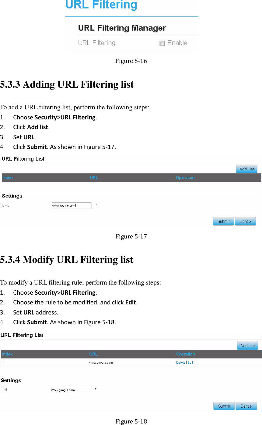    Figure 5-16 5.3.3 Adding URL Filtering list To add a URL filtering list, perform the following steps: 1. Choose Security&gt;URL Filtering. 2. Click Add list. 3. Set URL. 4. Click Submit. As shown in Figure 5-17.  Figure 5-17 5.3.4 Modify URL Filtering list To modify a URL filtering rule, perform the following steps: 1. Choose Security&gt;URL Filtering. 2. Choose the rule to be modified, and click Edit. 3. Set URL address. 4. Click Submit. As shown in Figure 5-18.  Figure 5-18 