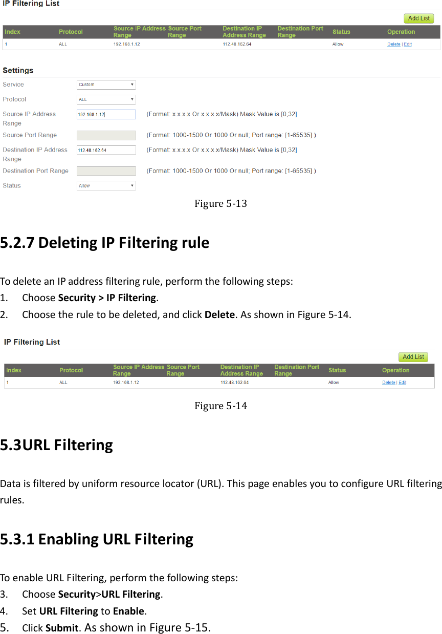    Figure5‐135.2.7 DeletingIPFilteringruleTodeleteanIPaddressfilteringrule,performthefollowingsteps:1. ChooseSecurity&gt;IPFiltering.2. Choosetheruletobedeleted,andclickDelete.AsshowninFigure5‐14. Figure5‐145.3 URLFilteringDataisfilteredbyuniformresourcelocator(URL).ThispageenablesyoutoconfigureURLfilteringrules.5.3.1 EnablingURLFilteringToenableURLFiltering,performthefollowingsteps:3. ChooseSecurity&gt;URLFiltering.4. SetURLFilteringtoEnable.5. ClickSubmit.AsshowninFigure5‐15.