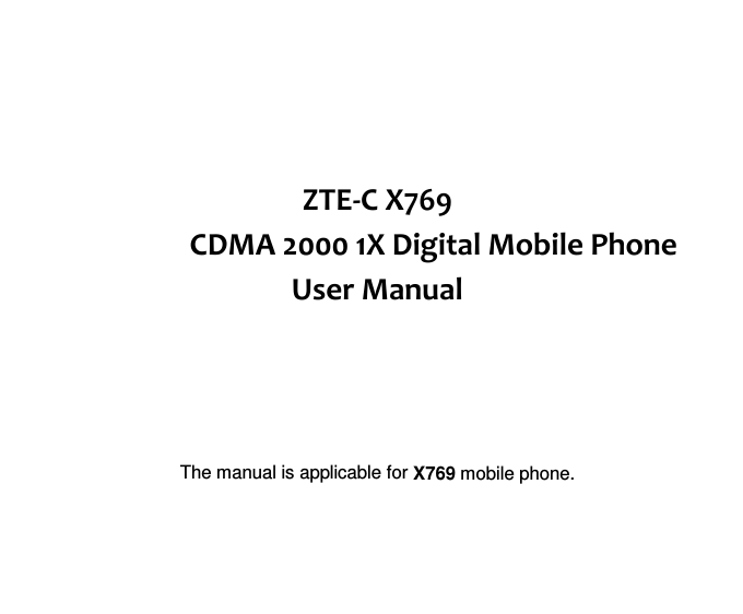      ZTE-C X769 CDMA 2000 1X Digital Mobile Phone User Manual     The manual is applicable for X769 mobile phone.    