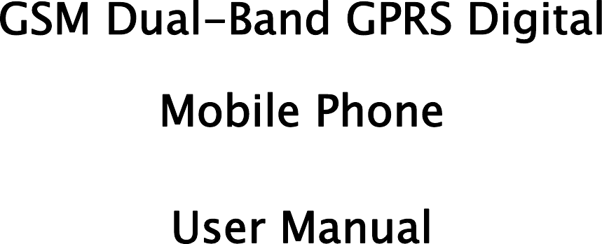       GSM Dual-Band GPRS Digital  Mobile Phone  User Manual           