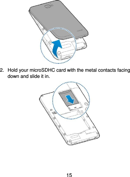  15         2.  Hold your microSDHC card with the metal contacts facing down and slide it in.      