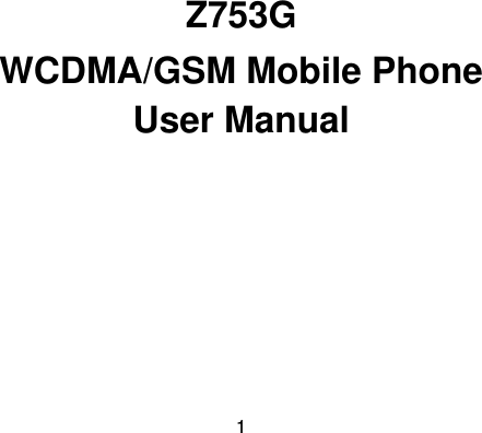  1        Z753G WCDMA/GSM Mobile Phone User Manual   