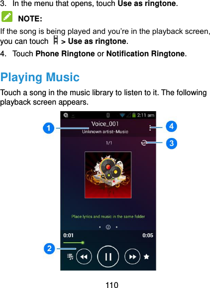  110 3.  In the menu that opens, touch Use as ringtone.  NOTE:   If the song is being played and you’re in the playback screen, you can touch    &gt; Use as ringtone. 4.  Touch Phone Ringtone or Notification Ringtone. Playing Music Touch a song in the music library to listen to it. The following playback screen appears.  