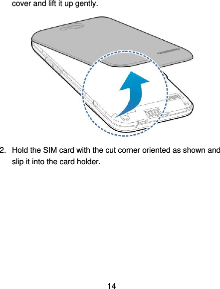  14 cover and lift it up gently.  2.  Hold the SIM card with the cut corner oriented as shown and slip it into the card holder.   