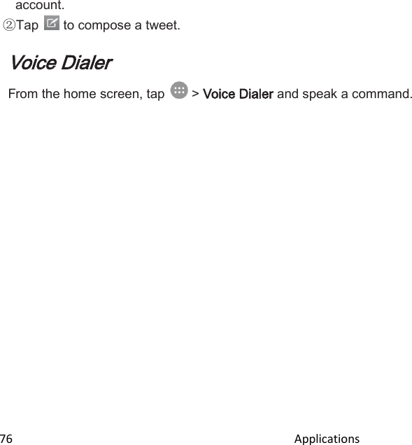  76                                                                                               Applications                                                     account. Tap   to compose a tweet.  Voice Dialer From the home screen, tap   &gt; Voice Dialer and speak a command.    
