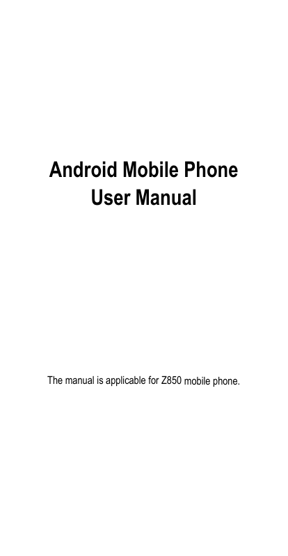   第1页       Android Mobile Phone User Manual            The manual is applicable for Z850 mobile phone.      