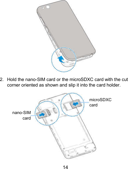  14  2.  Hold the nano-SIM card or the microSDXC card with the cut corner oriented as shown and slip it into the card holder.             microSDXC card nano-SIM card