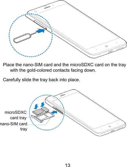  13  Place the nano-SIM card and the microSDXC card on the tray with the gold-colored contacts facing down. Carefully slide the tray back into place.             microSDXC card traynano-SIM cardtray