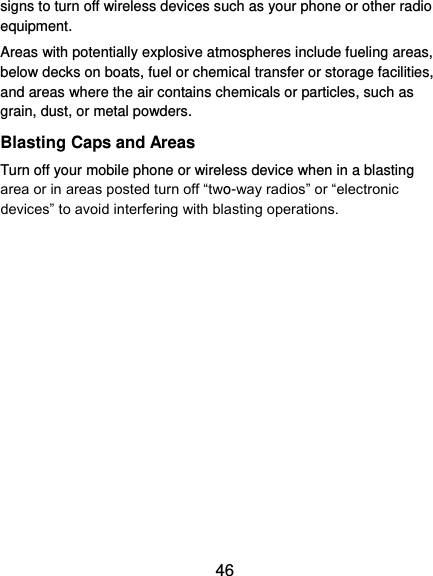  46 signs to turn off wireless devices such as your phone or other radio equipment. Areas with potentially explosive atmospheres include fueling areas, below decks on boats, fuel or chemical transfer or storage facilities, and areas where the air contains chemicals or particles, such as grain, dust, or metal powders. Blasting Caps and Areas Turn off your mobile phone or wireless device when in a blasting area or in areas posted turn off “two-way radios” or “electronic devices” to avoid interfering with blasting operations. 