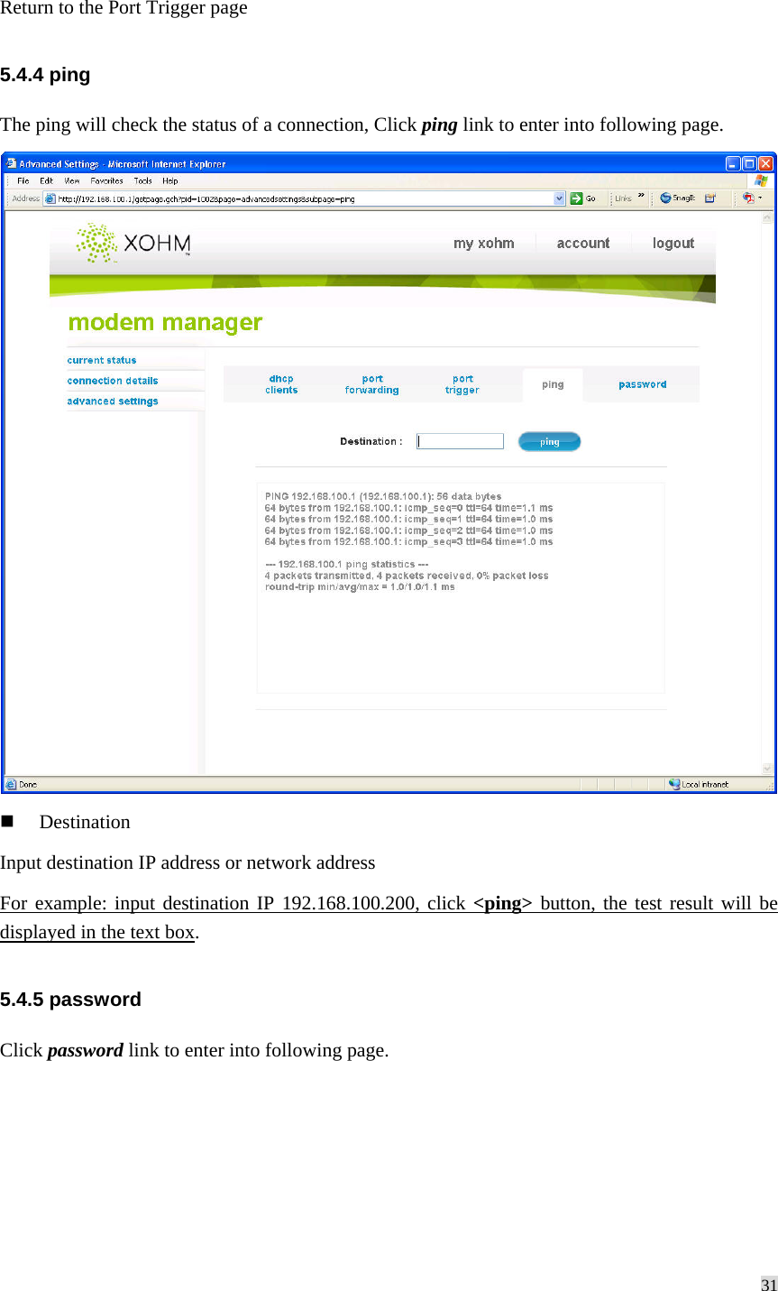 31  Return to the Port Trigger page 5.4.4 ping The ping will check the status of a connection, Click ping link to enter into following page.    Destination Input destination IP address or network address For example: input destination IP 192.168.100.200, click &lt;ping&gt; button, the test result will be displayed in the text box. 5.4.5 password Click password link to enter into following page. 