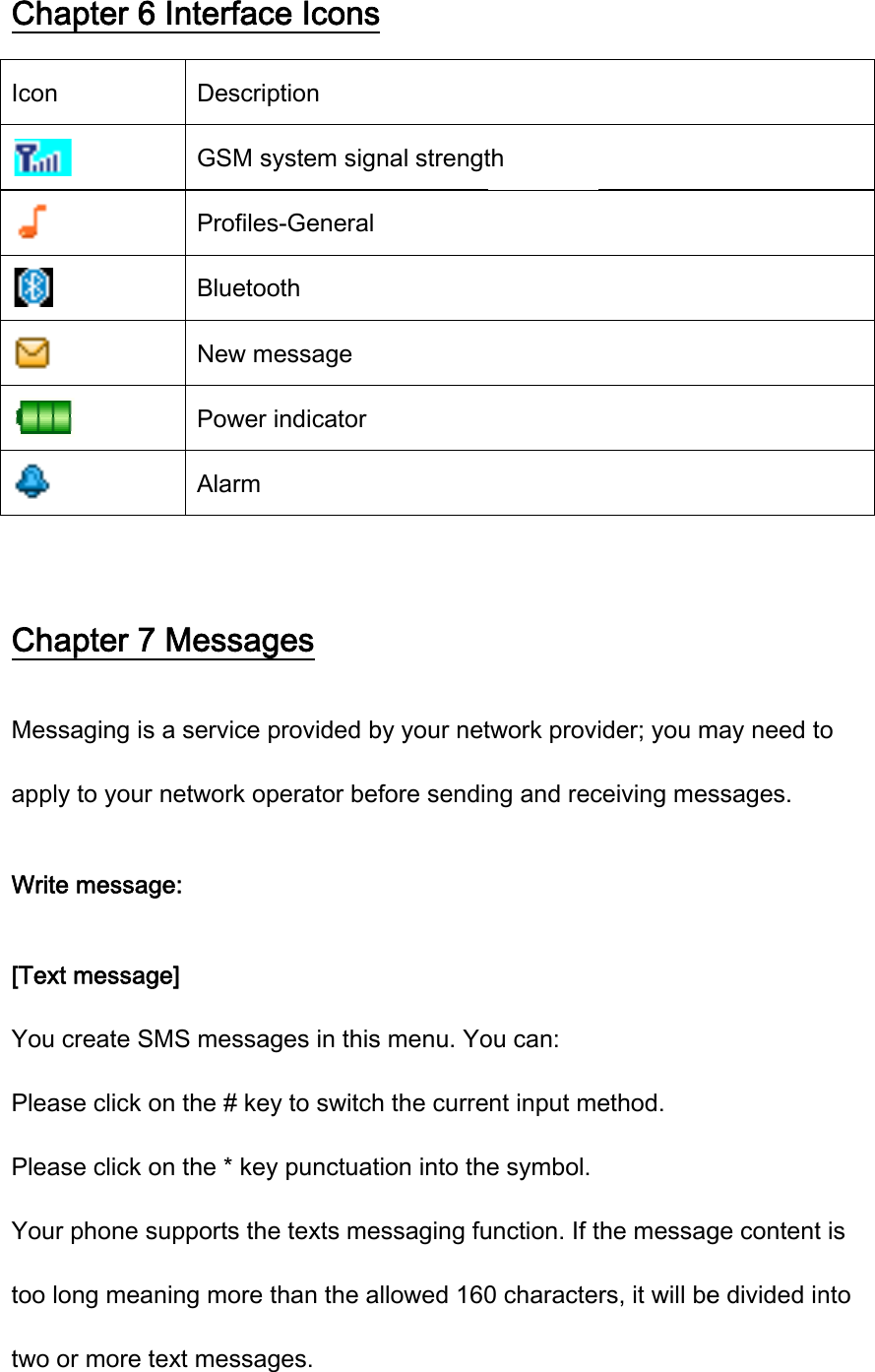 ChIconChMesappWri[TexYouPlePleYoutoo twohapter 6 n        hapter 7 ssaging is ply to your te messagxt messagu create SMase click oase click our phone slong meano or more teInterfacDescriGSM sProfilesBluetooNew mPower Alarm Messaga service network opge: ge] MS messaon the # keon the * keyupports thning more ext messace Iconsption system signs-Generaloth message indicatorges provided bperator beages in thisey to switchy punctuate texts methan the ages. s nal strengtby your netfore sendins menu. Yoh the curretion into theessaging fuallowed 160th twork provng and recou can: nt input mee symbol.unction. If t0 characteider; you mceiving mesethod. the messagrs, it will bemay need tssages. ge contente divided into t is nto 