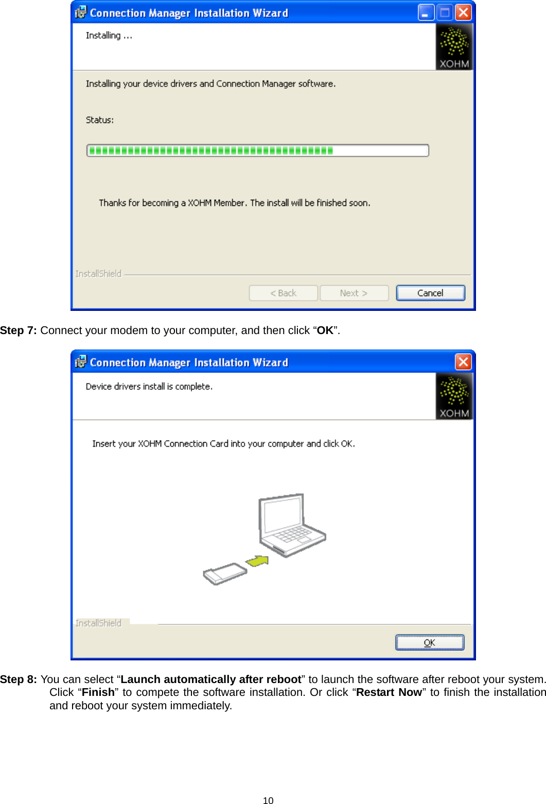  10  Step 7: Connect your modem to your computer, and then click “OK”.    Step 8: You can select “Launch automatically after reboot” to launch the software after reboot your system. Click “Finish” to compete the software installation. Or click “Restart Now” to finish the installation and reboot your system immediately. 