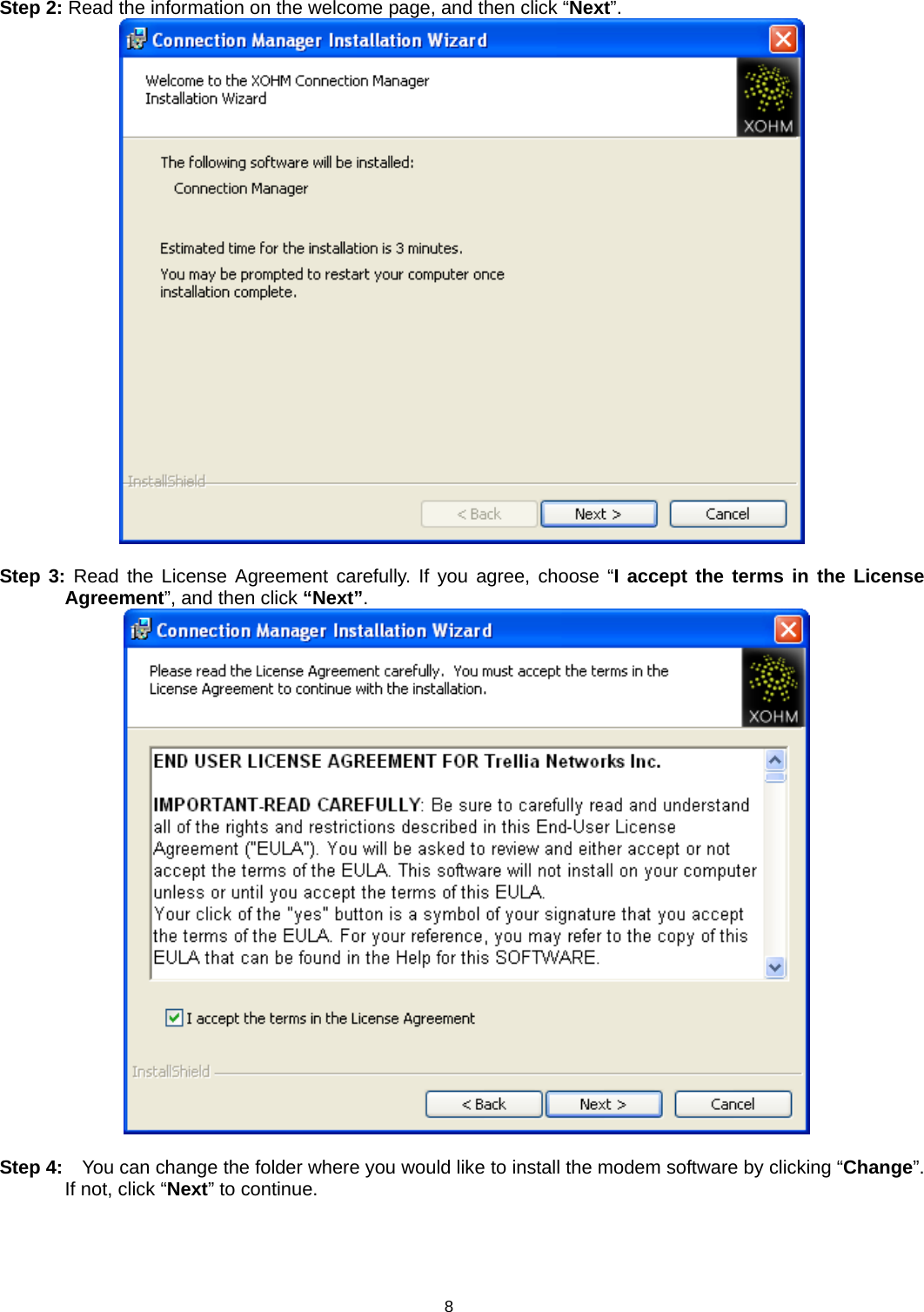  8  Step 2: Read the information on the welcome page, and then click “Next”.   Step 3: Read the License Agreement carefully. If you agree, choose “I accept the terms in the License Agreement”, and then click “Next”.    Step 4:    You can change the folder where you would like to install the modem software by clicking “Change”. If not, click “Next” to continue. 