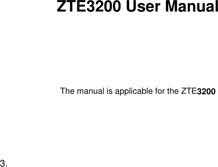  3.      ZTE3200 User Manual     The manual is applicable for the ZTE3200   