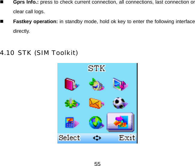 55   Gprs Info.: press to check current connection, all connections, last connection or clear call logs.   Fastkey operation: in standby mode, hold ok key to enter the following interface directly.  4.10 STK (SIM Toolkit)  