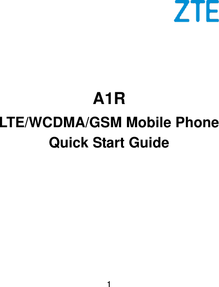  1        A1R LTE/WCDMA/GSM Mobile Phone Quick Start Guide   