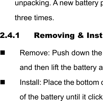 unpacking. A new battery pthree times. 2.4.1 Removing &amp; Inst  Remove: Push down the and then lift the battery a  Install: Place the bottom oof the battery until it click   