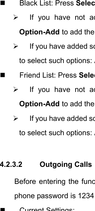   Black List: Press Selec¾  If you have not adOption-Add to add the ¾  If you have added soto select such options: A  Friend List: Press Selec¾  If you have not adOption-Add to add the ¾  If you have added soto select such options: A 4.2.3.2 Outgoing Calls Before entering the funcphone password is 1234Current Settings: