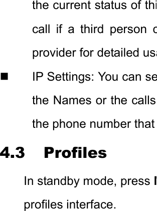 the current status of thicall if a third person cprovider for detailed usa IP Settings: You can sethe Names or the calls the phone number that 4.3 Profiles In standby mode, press Mprofiles interface. 