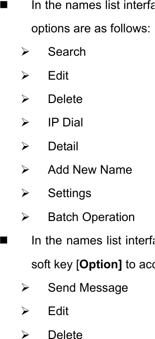   In the names list interfaoptions are as follows: ¾ Search ¾ Edit ¾ Delete  ¾ IP Dial  ¾ Detail ¾  Add New Name ¾ Settings ¾ Batch Operation   In the names list interfasoft key [Option] to acc¾ Send Message ¾ Edit ¾ Delete  