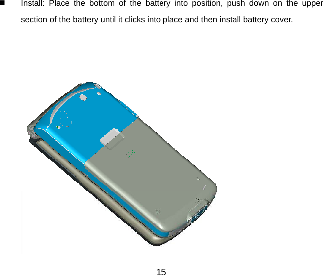 15   Install: Place the bottom of the battery into position, push down on the upper section of the battery until it clicks into place and then install battery cover.       