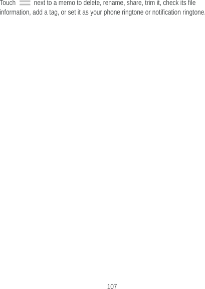  107 Touch    next to a memo to delete, rename, share, trim it, check its file information, add a tag, or set it as your phone ringtone or notification ringtone. 