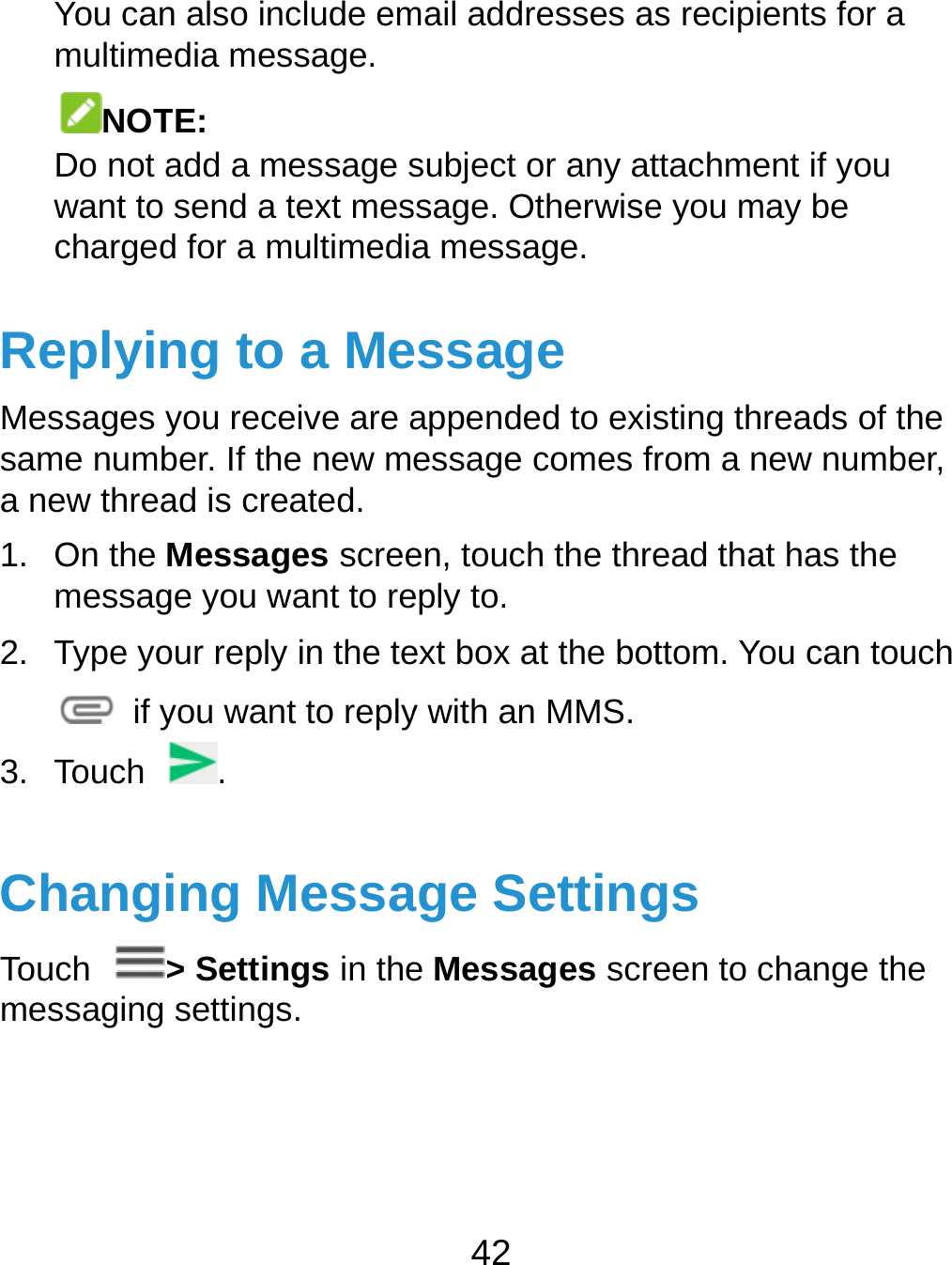  You canmultimeNOTDo not awant to chargedReplyinMessages ysame numba new threa1. On the messag2. Type yo if y3. Touch ChangiTouch messaging n also include emedia message. TE: add a message ssend a text mesd for a multimediang to a Meyou receive are aber. If the new mad is created. Messages screege you want to reour reply in the teyou want to reply. ing Messa&gt; Settings in thesettings. 42 mail addresses assubject or any atssage. Otherwisea message. essage appended to exisessage comes fren, touch the threeply to. ext box at the boty with an MMS.age Settinge Messages scres recipients for attachment if you e you may be sting threads of trom a new numbead that has the ttom. You can tougs een to change th the ber, uch he 