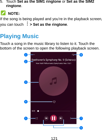  121 5. Touch Set as the SIM1 ringtone or Set as the SIM2 ringtone.  NOTE: If the song is being played and you’re in the playback screen, you can touch    &gt; Set as the ringtone. Playing Music Touch a song in the music library to listen to it. Touch the bottom of the screen to open the following playback screen.  