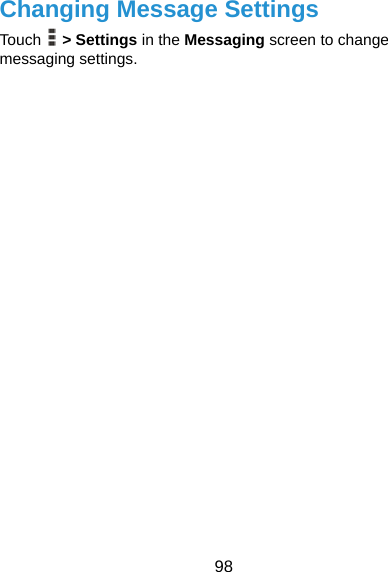  98 Changing Message Settings Touch   &gt; Settings in the Messaging screen to change messaging settings. 