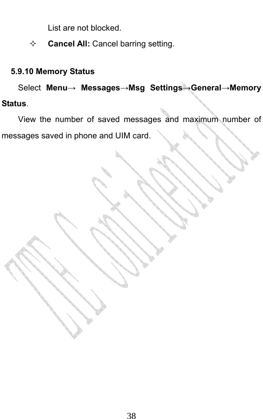                              38List are not blocked.  Cancel All: Cancel barring setting. 5.9.10 Memory Status Select  Menu→ Messages→Msg Settings→General→Memory Status. View the number of saved messages and maximum number of messages saved in phone and UIM card.       