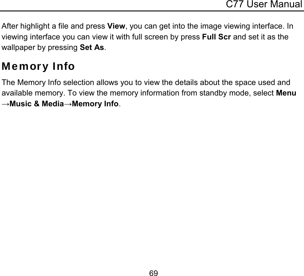 C77 User Manual  69After highlight a file and press View, you can get into the image viewing interface. In viewing interface you can view it with full screen by press Full Scr and set it as the wallpaper by pressing Set As. Memory Info The Memory Info selection allows you to view the details about the space used and available memory. To view the memory information from standby mode, select Menu→Music &amp; Media→Memory Info. 