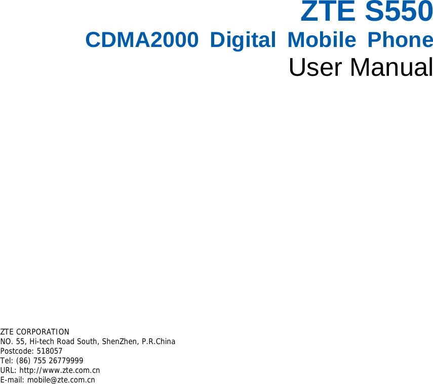   ZTE S550 CDMA2000 Digital Mobile Phone User Manual       ZTE CORPORATION  NO. 55, Hi-tech Road South, ShenZhen, P.R.China  Postcode: 518057 Tel: (86) 755 26779999  URL: http://www.zte.com.cn  E-mail: mobile@zte.com.cn   